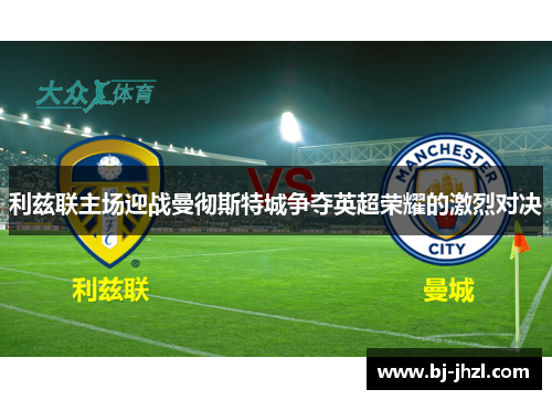 利兹联主场迎战曼彻斯特城争夺英超荣耀的激烈对决