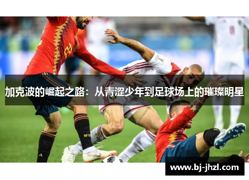 加克波的崛起之路：从青涩少年到足球场上的璀璨明星