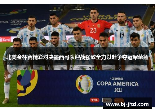 北美金杯赛精彩对决墨西哥队迎战强敌全力以赴争夺冠军荣耀