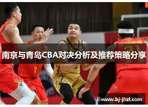 南京与青岛CBA对决分析及推荐策略分享