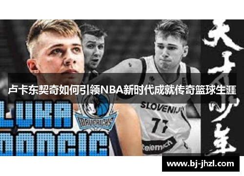 卢卡东契奇如何引领NBA新时代成就传奇篮球生涯