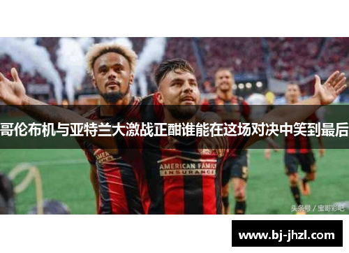 哥伦布机与亚特兰大激战正酣谁能在这场对决中笑到最后