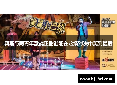 奥斯与阿青年激战正酣谁能在这场对决中笑到最后