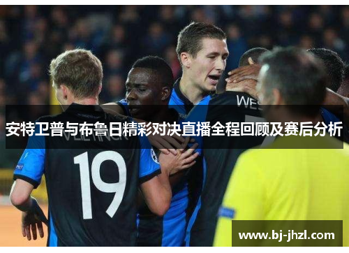 安特卫普与布鲁日精彩对决直播全程回顾及赛后分析