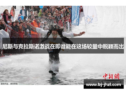 尼斯与克拉斯诺激战在即谁能在这场较量中脱颖而出