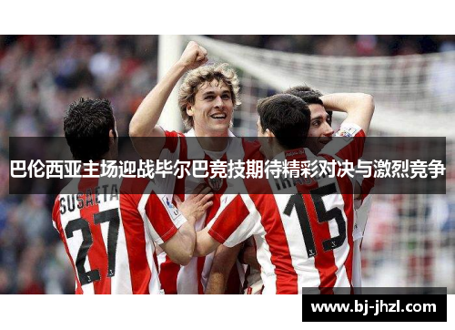 巴伦西亚主场迎战毕尔巴竞技期待精彩对决与激烈竞争