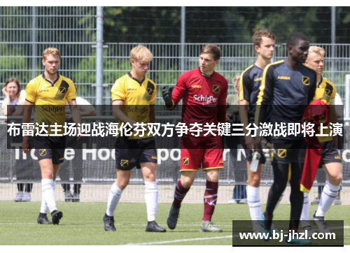布雷达主场迎战海伦芬双方争夺关键三分激战即将上演
