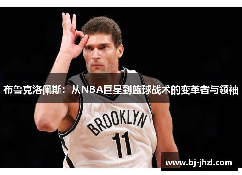 布鲁克洛佩斯：从NBA巨星到篮球战术的变革者与领袖